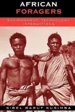 African Foragers: Environment, Technology, Interactions - Sibel Barut Kusimba