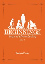 Stages of Homeschooling: Beginnings (Book 1) - Barbara Frank