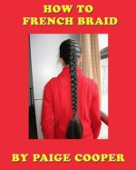 How To French Braid - Paige Cooper