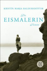 Die Eismalerin: Roman (German Edition) - Kristín Marja Baldursdóttir, Coletta Bürling