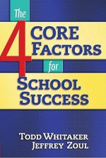 The 4 Core Factors for School Success - Todd Whitaker, Jeffrey Zoul