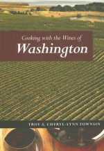 Cooking with the Wines of Washington - Troy Townsin, Cheryl-Lynn Townsin