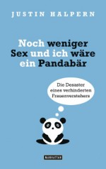 Noch weniger Sex und ich wäre ein Pandabär: Die Desaster eines verhinderten Frauenverstehers - Justin Halpern, Lorenz Stern