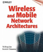 Wireless and Mobile Network Architectures - Imrich Chlamtac