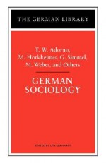 German Sociology: T.W. Adorno, M. Horkheimer, G. Simmel, M. Weber, and Others - Uta Gerhardt, Georg Simmel, Max Horkheimer, Uta Gerhardt, Max Weber