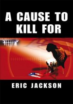 A Cause to Kill For - Eric Jackson