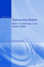 Representing Women: Myths of Femininity in the Popular Media - Myra Macdonald