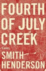 Fourth of July Creek: A Novel - Smith Henderson