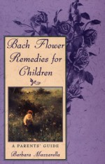 Bach Flower Remedies for Children: A Parents' Guide - Barbara Mazzarella, Tami Calliope