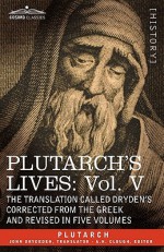 Plutarch's Lives: Vol. V - The Translation Called Drydn's Corrected from the Greek and Revised in Five Volumes - Plutarch, John Dryden, Arthur Hugh Clough