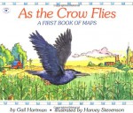 As the Crow Flies: A First Book of Maps - Gail Hartman, Harvey Stevenson