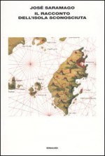 Il racconto dell'isola sconosciuta - José Saramago, Paolo Collo, Rita Desti, Battista Agnese