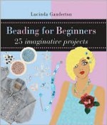 Beading for Beginners - Lucinda Ganderton