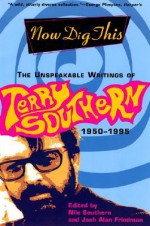 Now Dig This: The Unspeakable Writings, 1950-1995 - Terry Southern, Nile Southern, Josh Alan Friedman