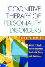 Cognitive Therapy of Personality Disorders - Aaron T. Beck, Arthur Freeman, Denise D. Davis