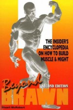 Beyond Brawn: The Insider's Encyclopedia on How to Build Muscle and Might - Stuart McRobert