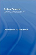 Radical Research: Designing, Developing and Writing Research to Make a Difference - John Schostak, Jill Schostak