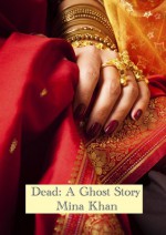 Dead: A Ghost Story - Mina Khan