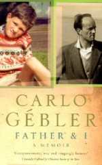 Father & I: A Memoir - Carlo Gébler