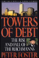 Towers of Debt: The Rise and Fall of the Reichmanns/the Olympia & York Story - Peter Foster