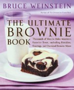 The Ultimate Brownie Book: Thousands of Ways to Make America's Favorite Treat, including Blondies, Frostings, and Doctored Brownie Mixes - Bruce Weinstein