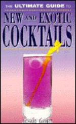 The Ultimate Guide to New and Exotic Cocktails - Richard Barrett