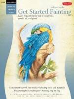 Get Started Painting: Explore Acrylic, Oil, Pastel, and Watercolor (How to Draw and Paint Series: Beginner?s Guides) - Marla Baggetta, Tom Swimm, Geri Medway, Marilyn Grame, Caroline Zimmermann