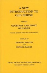 A New Introduction to Old Norse Part III: Glossary and Index of Names - Anthony Faulkes, Michael Barnes