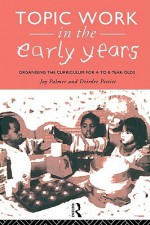 Topic Work in the Early Years - Joy A. Palmer