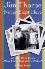 Jim Thorpe Never Slept Here: And Other Stories From a Mauch Chunk , Pennsylvania Boyhood - Richard Benyo