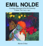 Emil Nolde: Catalogue Raisonne of the Oil Paintings: Volume Two 1915-1951 - Martin Urban, Gudran Parsons, Martin Urbin