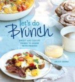 Let's Do Brunch: Sweet & Savory Dishes to Share with Friends - Brigit Binns