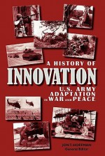 A History of Innovation: U.S. Army Adaptation in War and Peace - Center of Military History, Jon T. Hoffman