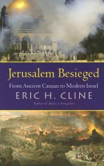 Jerusalem Besieged: From Ancient Canaan to Modern Israel - Eric H. Cline