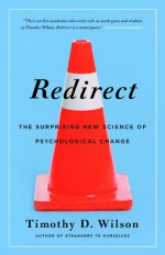 Redirect: The Surprising New Science of Psychological Change - Timothy D. Wilson