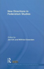 New Directions in Federalism Studies - Jan Erk, Wilfried Swenden