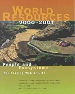 World Resources: People and Ecosystems: The Fraying Web of Life - World Resources Institute, World Bank Staff, United Nations Environment Programme Staff, World Resources Institute Staff