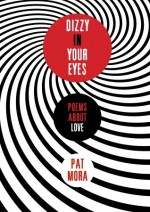 Dizzy in Your Eyes: Poems about Love - Pat Mora