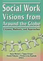 Social Work Visions from Around the Globe: Citizens, Methods, and Approaches - Anna Metteri, Teppo Kroger, Anneli Pohjola, Pirkko-liisa Rauhala