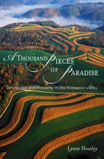 A Thousand Pieces of Paradise: Landscape and Property in the Kickapoo Valley - Lynne Heasley, Center for American Places