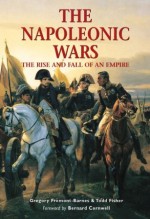 The Napoleonic Wars: The Rise And Fall Of An Empire - Todd Fisher