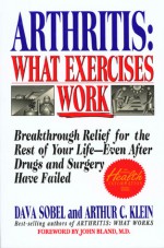 Arthritis, What Exercises Work: Breakthrough Relief For The Rest Of Your Life, Even After Drugs & Surgery Have Failed - Dava Sobel, Dava Sobel