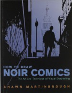 How to Draw Noir Comics: The Art and Technique of Visual Storytelling - Shawn Martinbrough