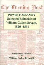 Power For Sanity: Selected Editorials of William Cullen Bryant, 1829-61 - William Cullen Bryant