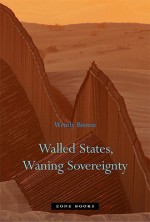 Walled States, Waning Sovereignty - Wendy Brown