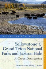 Explorer's Guide Yellowstone & Grand Teton National Parks and Jackson Hole: A Great Destination - Jeff Welsch, Sherry Moore