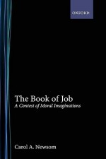 The Book of Job: A Contest of Moral Imaginations - Carol A. Newsom