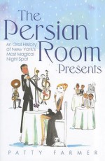 The Persian Room Presents: An Oral History of New York's Most Magical Night Spot - Patty Farmer