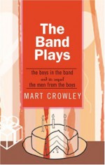 The Band Plays: The Boys in the Band and Its Sequel the Men from the Boys - Mart Crowley