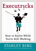 Executricks: Or How to Retire While You're Still Working - Stanley Bing